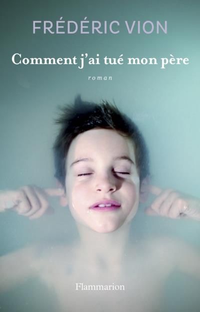 Comment J Ai Tué Mon Père Comment j'ai tué mon père - Frédéric Vion - SensCritique