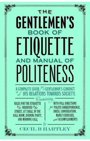 The Gentlemen s Book of Etiquette, and Manual of Politeness