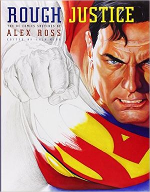 Rough Justice : The DC Comics Sketches of Alex Ross