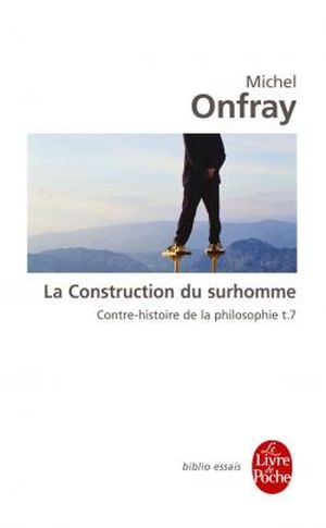 La Construction du surhomme - Contre-histoire de la philosophie, tome 7