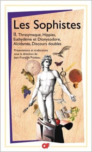 Les Sophistes : Tome 2, De Thrasymaque aux Discours doubles - Fragments et témoignages