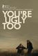 Affiche You're Ugly Too