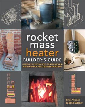 The Rocket Mass Heater Builder's Guide