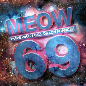 Meow That’s What I Call Dillon Francis! 69