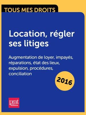 Location, régler ses litiges : augmentation de loyer, impayés, réparations, état des lieux, expulsion, procédures, conciliation