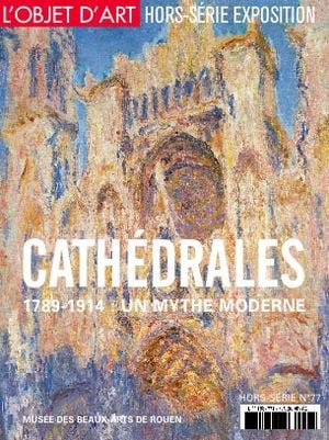 L'Objet d'Art hors-série 77. Cathédrales, 1789-1914 : Un mythe moderne