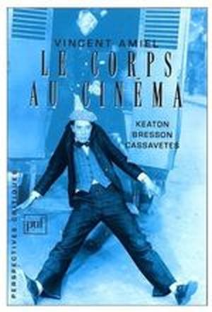 Le corps au cinéma ; Keaton, Bresson, Cassavetes
