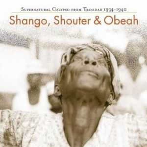 Shango, Shouter & Obeah: Supernatural Calypso From Trinidad 1934-1940