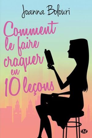 Comment le faire craquer en dix leçons