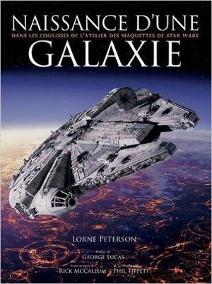 Naissance d'une Galaxie - Dans les coulisses de l'atelier des maquettes de Star Wars
