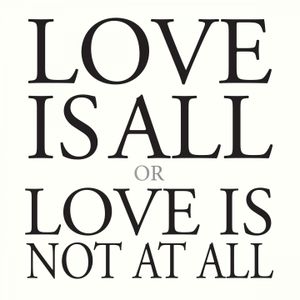 Love Is All or Love Is Not at All