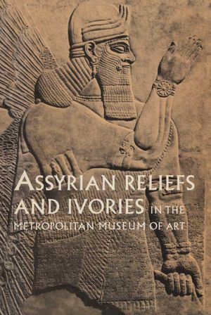 Assyrian Reliefs and Ivories in The Metropolitan Museum of Art