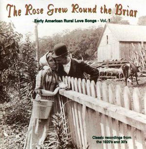 The Rose Grew Round the Briar: Rural Love Songs: Classic Recordings From the 1920s and 30s, Vol. 1
