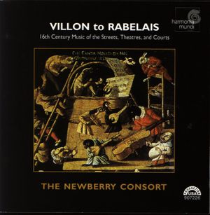 Villon to Rabelais - 16th Century Music of the Streets, Theatres, and Courts
