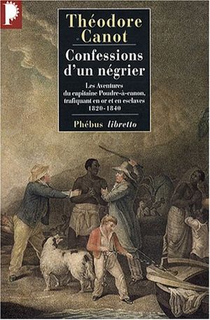 Confessions d'un négrier. Les aventures du capitaine Poudre-à-canon, trafiquant en or et en esclaves, 1820-1840
