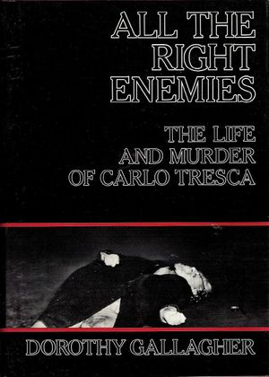 All the Right Enemies: The Life and Murder of Carlo Tresca