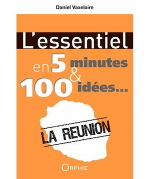 L'essentiel en 5 minutes et 100 idées sur La Réunion