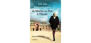 Les 100 premiers jours de Marine Le Pen à l'Elysée