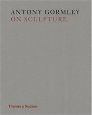 Antony Gormley On Sculpture