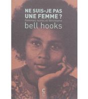 Couverture Ne suis-je pas une femme ? Femmes noires et féminisme Couverture Ne suis-je pas une femme ? Femmes noires et féminisme
