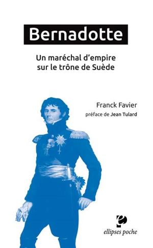 Bernadotte, un maréchal d'Empire sur le trône de Suède