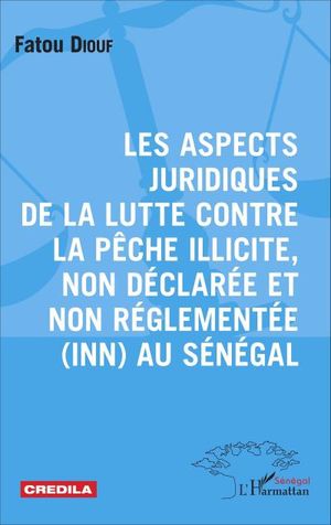 Les aspects juridiques de la lutte contre la pêche illicite, non-déclarée et non réglementée au Sénégal