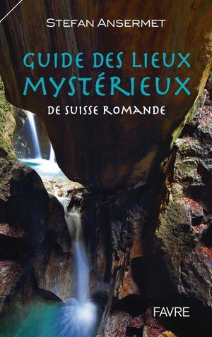 Guide des lieux mysterieux de Suisse Romande