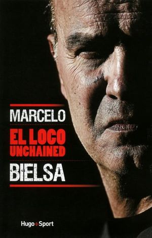 Marcelo Bielsa - El Loco Unchained