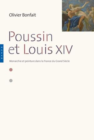 Poussin et Louis XIV, peinture et monarchie dans la France du Grand Siècle