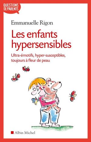 Les enfants hypersensibles, ultra-émotifs, hyper-susceptibles, toujours à fleur de peau