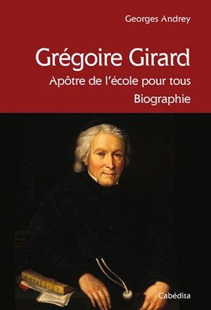 Grégoire Girard : Apôtre de l'école pour tous