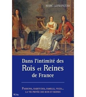 Dans l'intimité des rois et reines de France