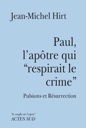 Paul, l'apôtre qui respirait le crime