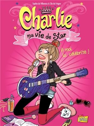 Charlie, ma vie de stars, tome 1 : A moi la célébrité !