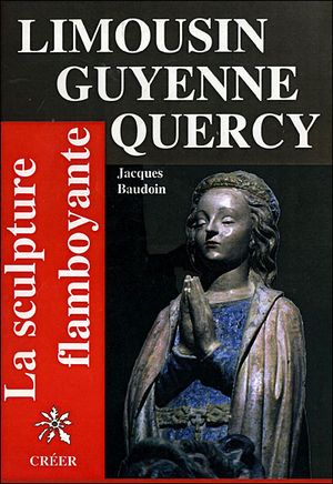 Limousin Guyenne Quercy la sculpture flamboyante