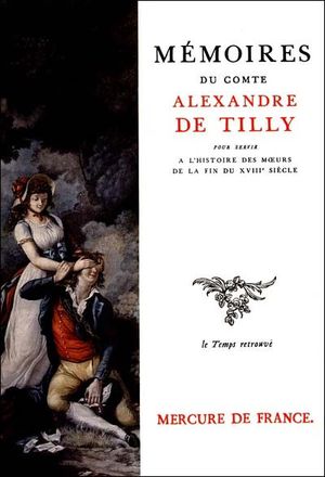 Mémoires du comte Alexandre de Tilly pour servir à l'histoire des múurs de la fin du xviiie siècle