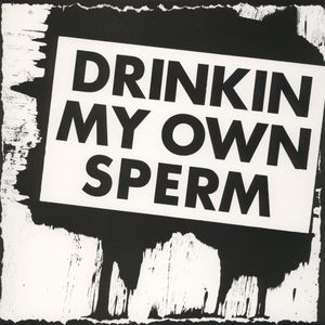 Drinkin My Own Sperm