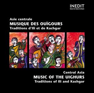 Asie Centrale : Musique des Ouïgours - Traditions d'Ili et de Kachgar