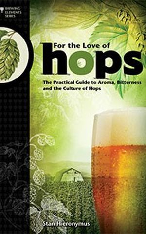 For the Love of Hops. The Practical Guide to Aroma, Bitterness and the Culture of Hops