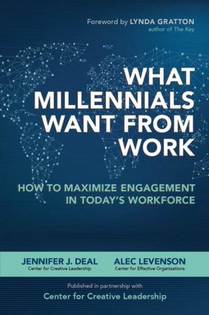 What Millennials Want from Work: How to Maximize Engagement in Today?s Workforce