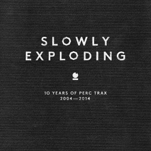 Slowly Exploding: 10 Years of Perc Trax 2004 - 2014