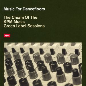 Music for Dancefloors: The Cream of the KPM Music Green Label Sessions