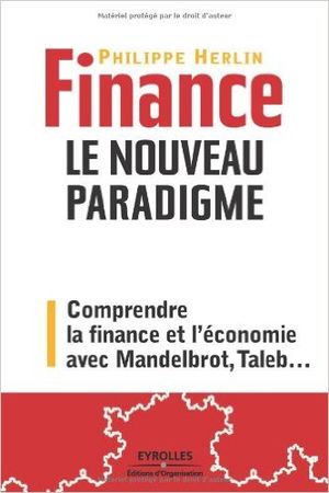 Finance : le nouveau paradigme. Comprendre la finance et l'économie avec Mandelbrot, Taleb,...