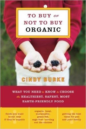 To Buy or Not to Buy Organic: What You Need to Know to Choose the Healthiest, Safest, Most Earth-Friendly Food