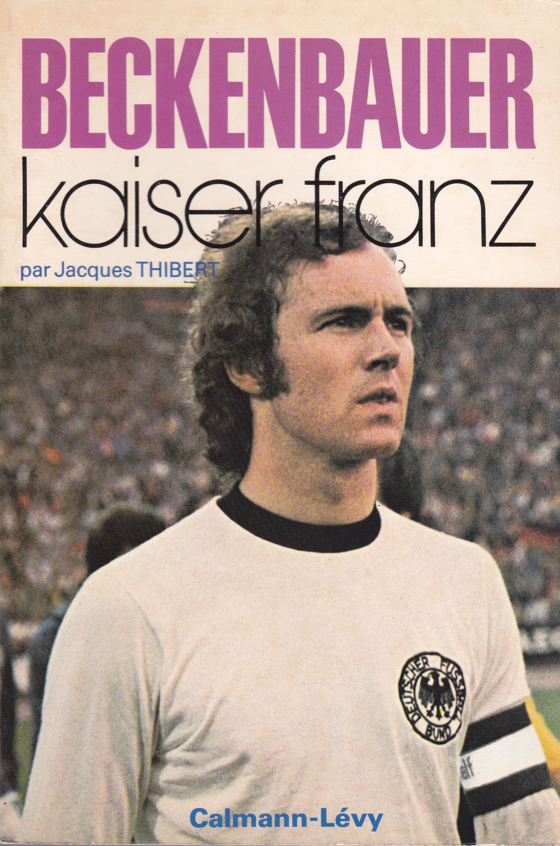 Beckenbauer - Kaiser Franz Beckenbauer – Kaiser Franz