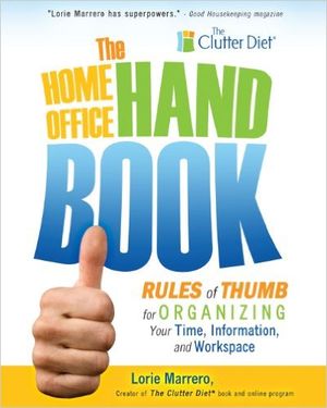 The Home Office Handbook: Rules of Thumb for Organizing Your Time, Information, and Workspace