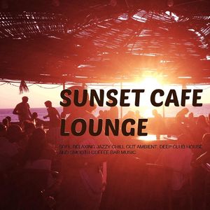 Sunset Cafe Lounge: Soul Relaxing Jazzy Chill out Ambient Deep Club House & Smooth Coffee Bar Music