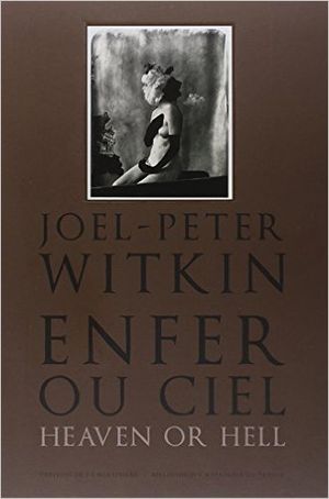 Joel-Peter Witkin : Enfer ou ciel