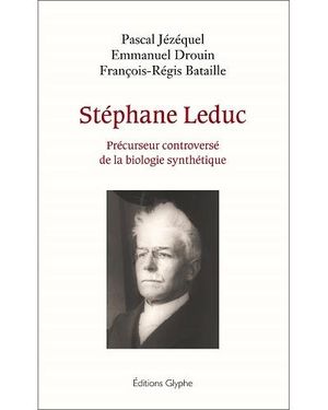 Stéphane Leduc, précurseur controversé de la biologie synthétique