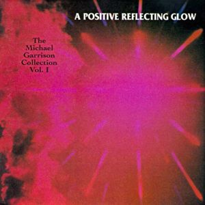 A Positive Reflecting Glow: The Michael Garrison Collection, Volume I